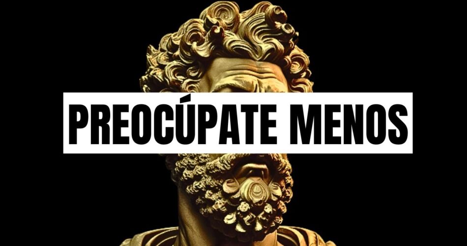 e29c8dcomo acabar con la preocupacion 5 maximas del estoicismo